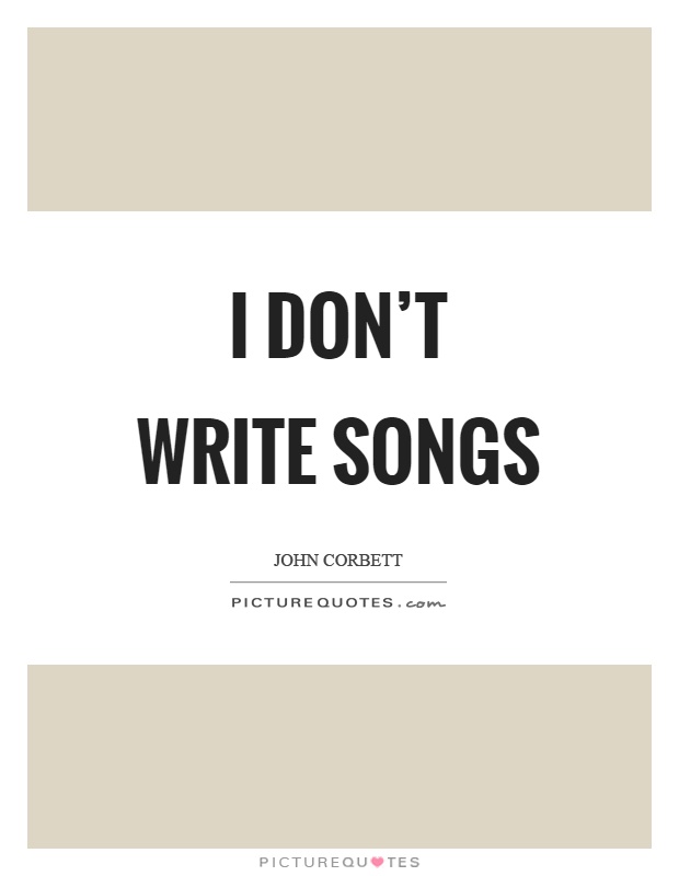 I don't write songs Picture Quote #1