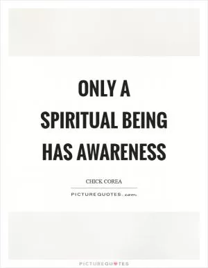 Only a spiritual being has awareness Picture Quote #1