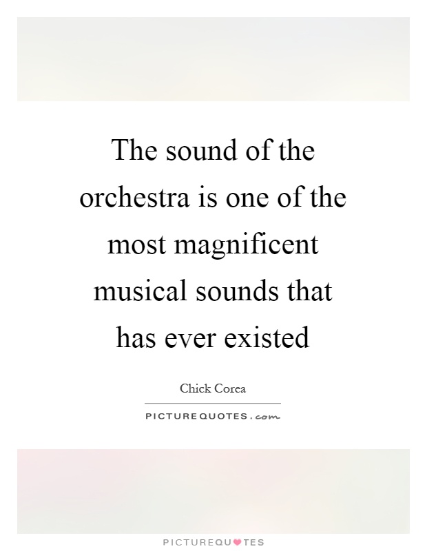The sound of the orchestra is one of the most magnificent musical sounds that has ever existed Picture Quote #1