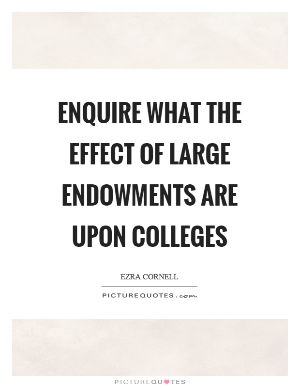 Enquire what the effect of large endowments are upon colleges Picture Quote #1