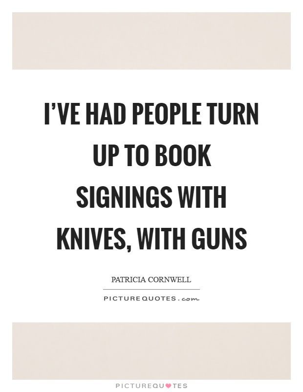 I've had people turn up to book signings with knives, with guns Picture Quote #1