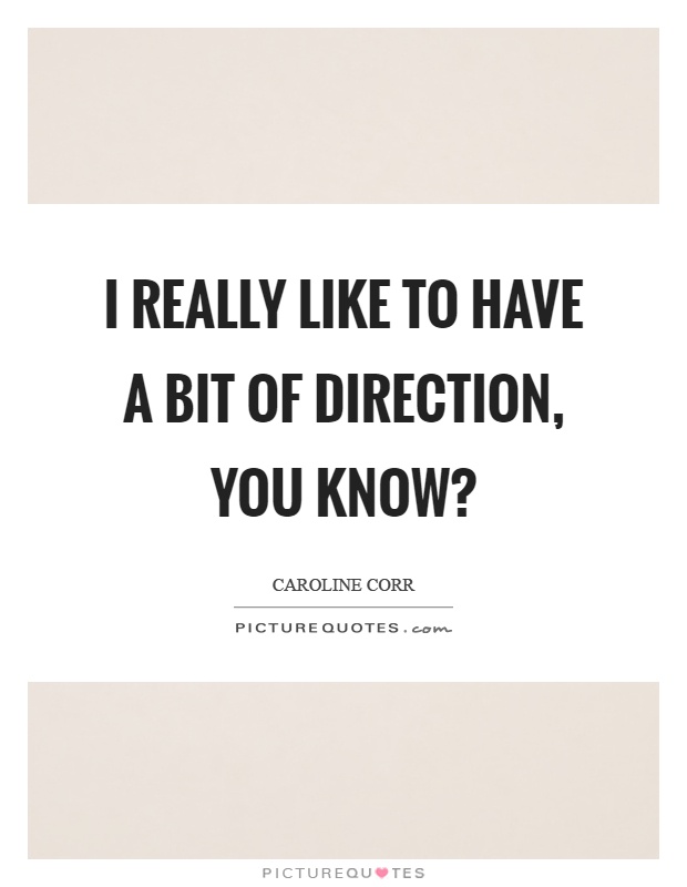 I really like to have a bit of direction, you know? Picture Quote #1