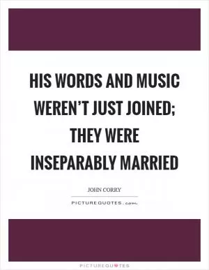 His words and music weren’t just joined; they were inseparably married Picture Quote #1