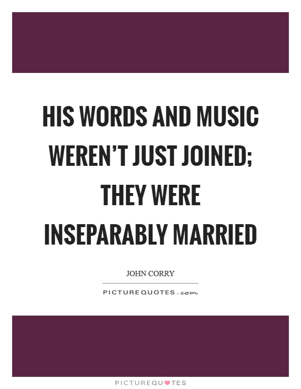 His words and music weren't just joined; they were inseparably married Picture Quote #1