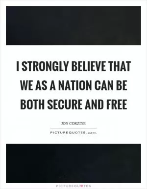 I strongly believe that we as a nation can be both secure and free Picture Quote #1