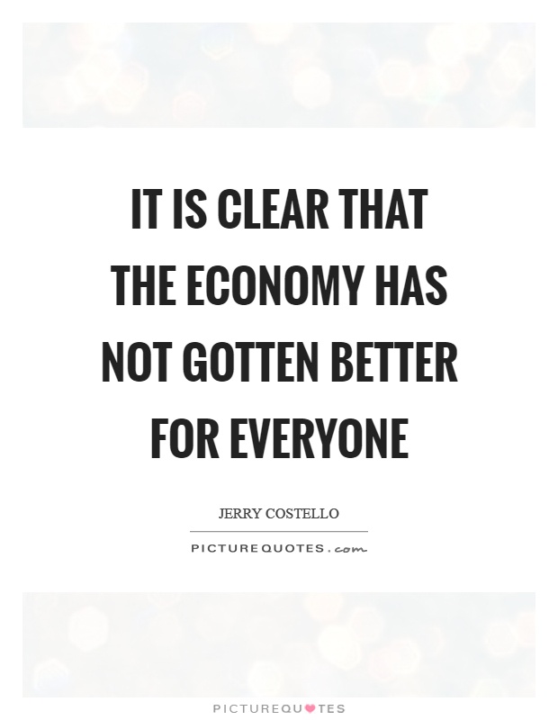 It is clear that the economy has not gotten better for everyone Picture Quote #1