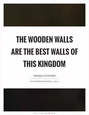The wooden walls are the best walls of this kingdom Picture Quote #1