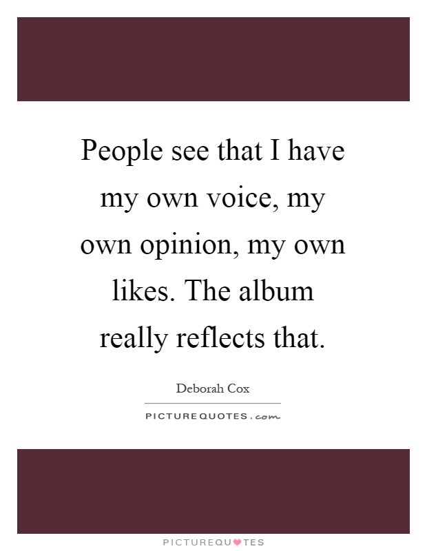 People see that I have my own voice, my own opinion, my own likes. The album really reflects that Picture Quote #1