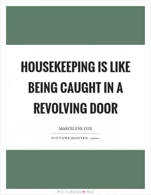 Housekeeping is like being caught in a revolving door Picture Quote #1