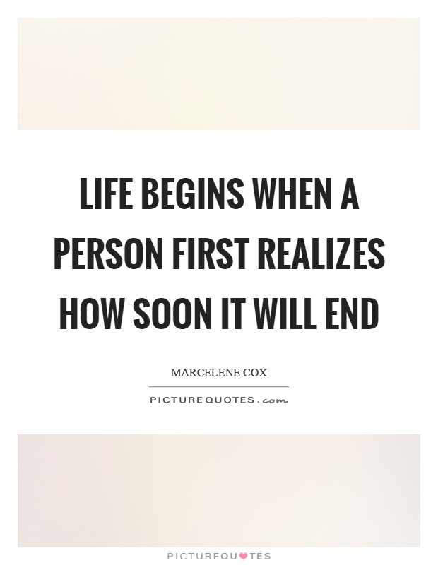 Life begins when a person first realizes how soon it will end Picture Quote #1