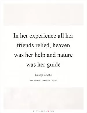 In her experience all her friends relied, heaven was her help and nature was her guide Picture Quote #1