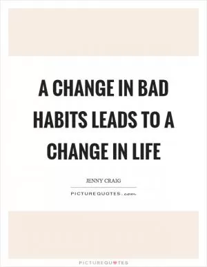 A change in bad habits leads to a change in life Picture Quote #1