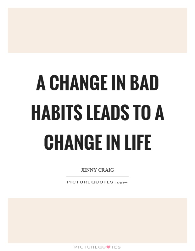 A change in bad habits leads to a change in life Picture Quote #1