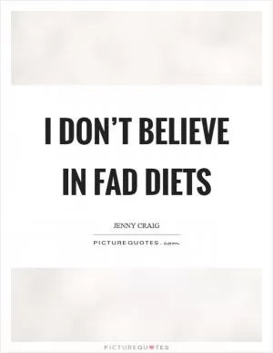 I don’t believe in fad diets Picture Quote #1