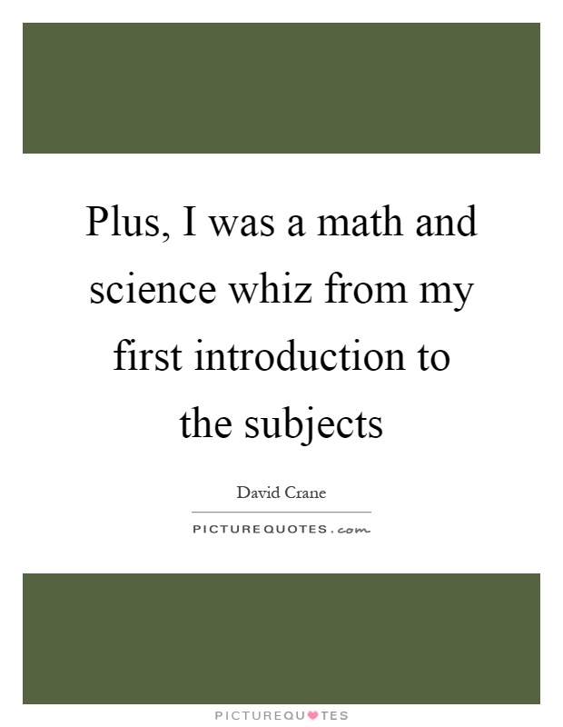 Plus, I was a math and science whiz from my first introduction to the subjects Picture Quote #1