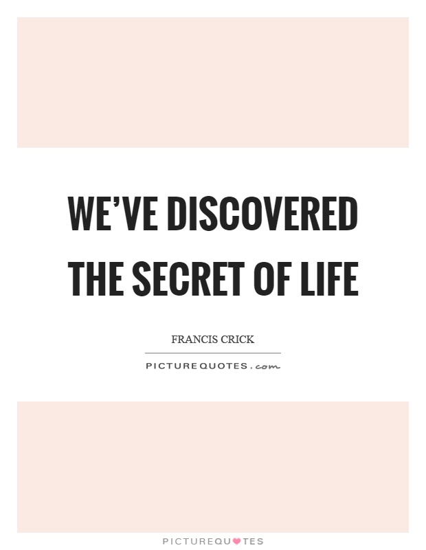 We've discovered the secret of life Picture Quote #1