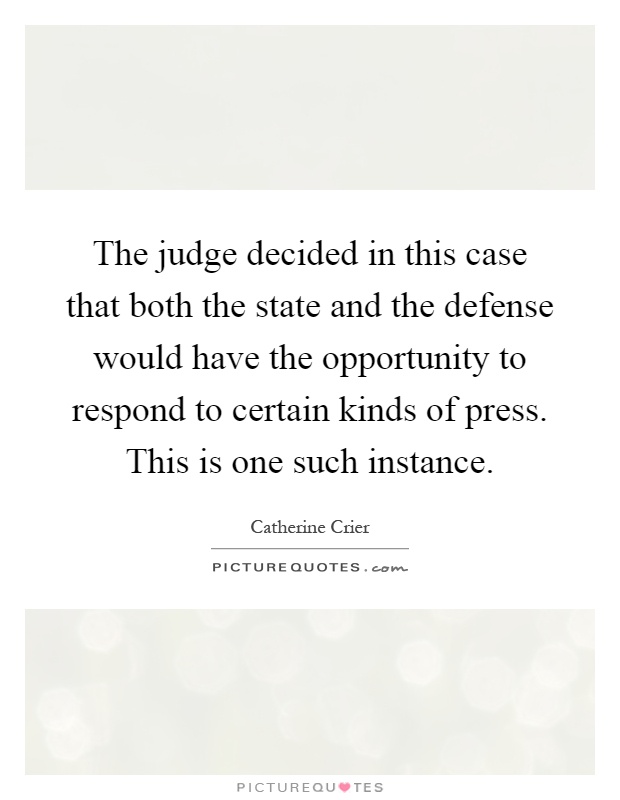 The judge decided in this case that both the state and the defense would have the opportunity to respond to certain kinds of press. This is one such instance Picture Quote #1