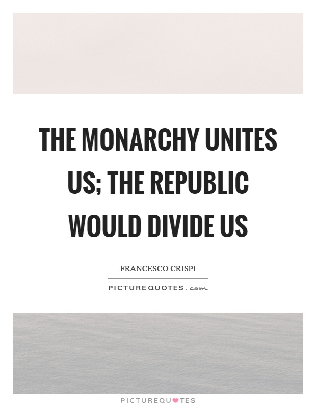The monarchy unites us; the republic would divide us Picture Quote #1