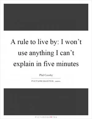 A rule to live by: I won’t use anything I can’t explain in five minutes Picture Quote #1