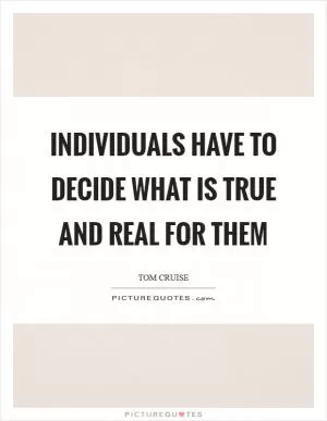 Individuals have to decide what is true and real for them Picture Quote #1