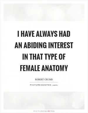 I have always had an abiding interest in that type of female anatomy Picture Quote #1