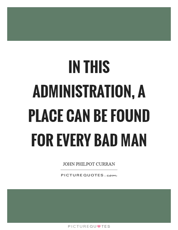 In this administration, a place can be found for every bad man Picture Quote #1