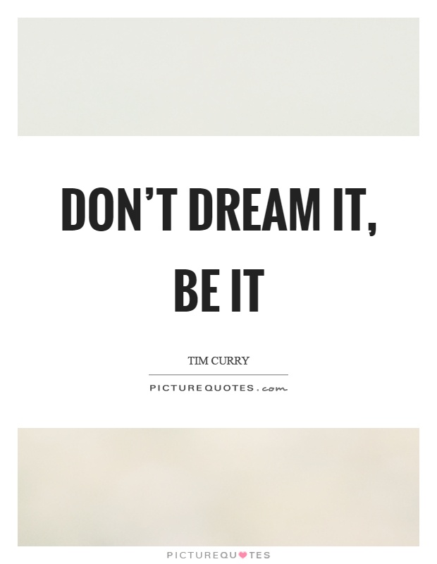 Don't dream it, be it Picture Quote #1