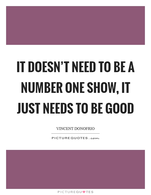 It doesn't need to be a number one show, it just needs to be good Picture Quote #1