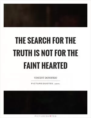 The search for the truth is not for the faint hearted Picture Quote #1