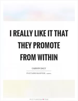I really like it that they promote from within Picture Quote #1