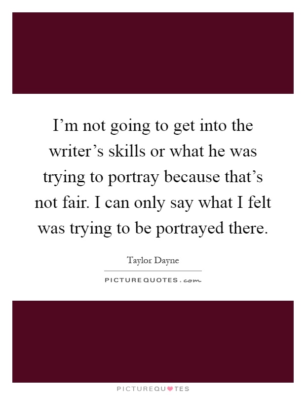 I'm not going to get into the writer's skills or what he was trying to portray because that's not fair. I can only say what I felt was trying to be portrayed there Picture Quote #1
