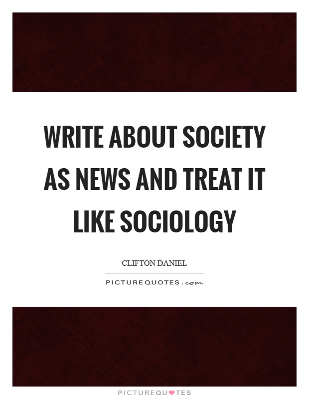 Write about society as news and treat it like sociology Picture Quote #1