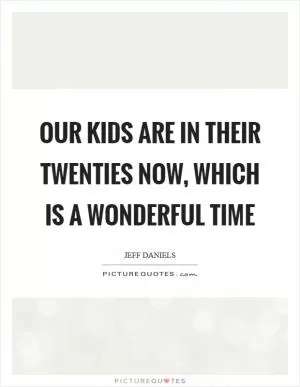 Our kids are in their twenties now, which is a wonderful time Picture Quote #1