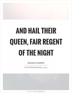 And hail their queen, fair regent of the night Picture Quote #1