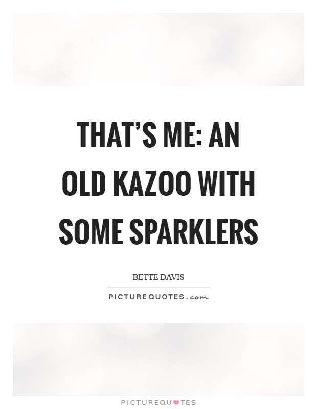 That's me: an old kazoo with some sparklers Picture Quote #1