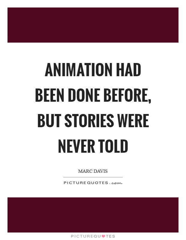 Animation had been done before, but stories were never told Picture Quote #1