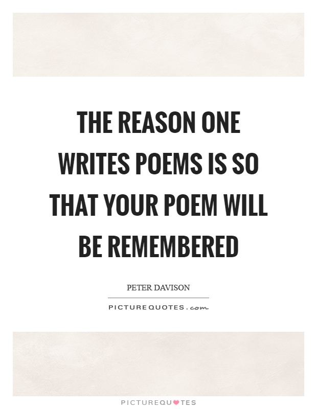 The reason one writes poems is so that your poem will be remembered Picture Quote #1