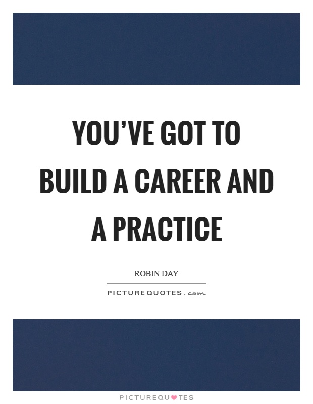 You've got to build a career and a practice Picture Quote #1