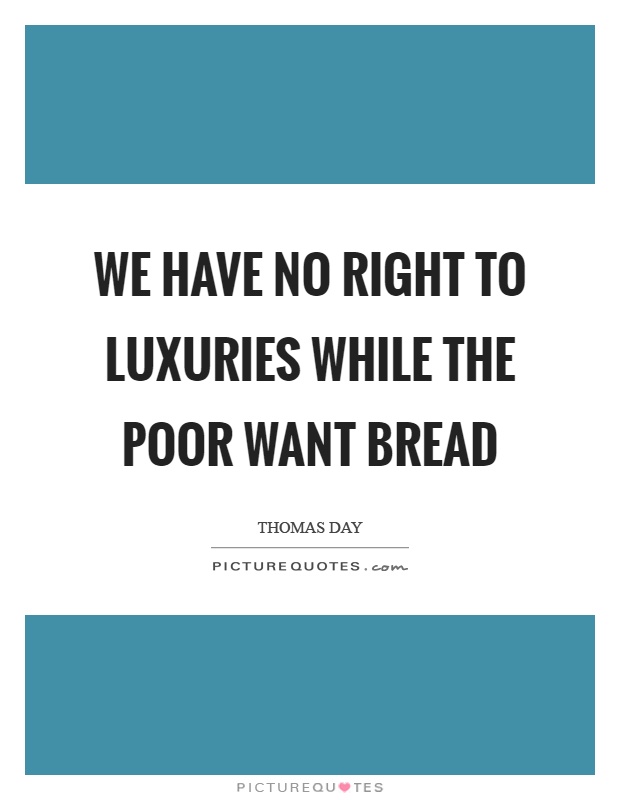 We have no right to luxuries while the poor want bread Picture Quote #1
