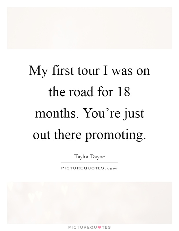 My first tour I was on the road for 18 months. You're just out there promoting Picture Quote #1