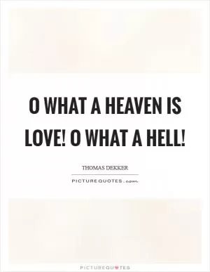 O what a heaven is love! O what a hell! Picture Quote #1