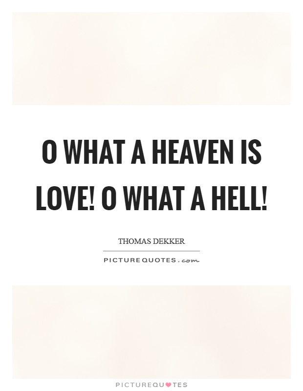 O what a heaven is love! O what a hell! Picture Quote #1