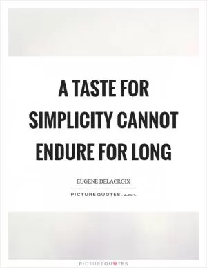 A taste for simplicity cannot endure for long Picture Quote #1