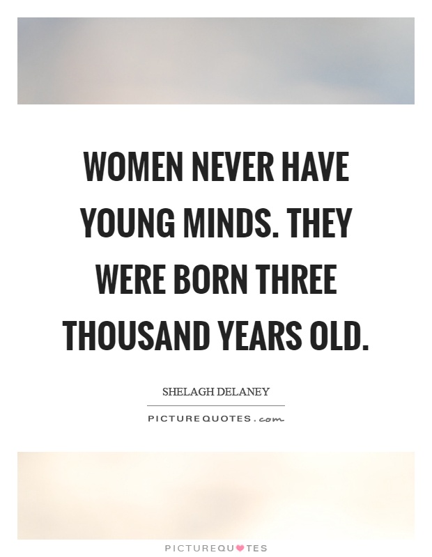 Women never have young minds. They were born three thousand years old Picture Quote #1