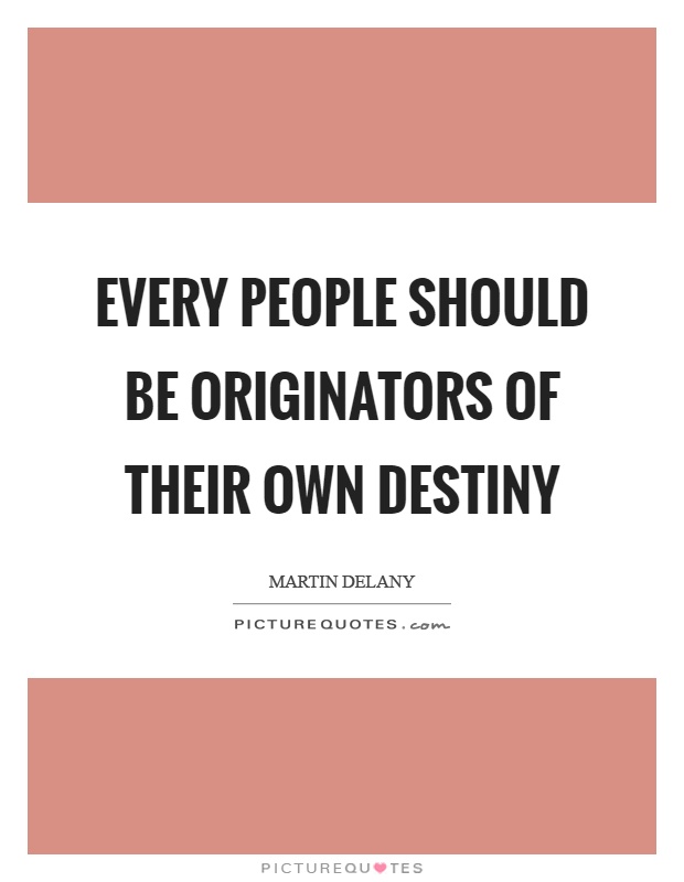 Every people should be originators of their own destiny Picture Quote #1