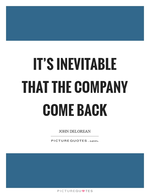 It's inevitable that the company come back Picture Quote #1