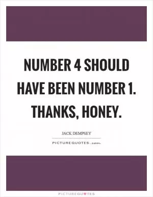 Number 4 should have been number 1. Thanks, honey Picture Quote #1