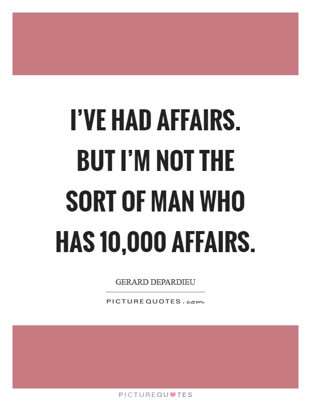 I've had affairs. But I'm not the sort of man who has 10,000 affairs Picture Quote #1