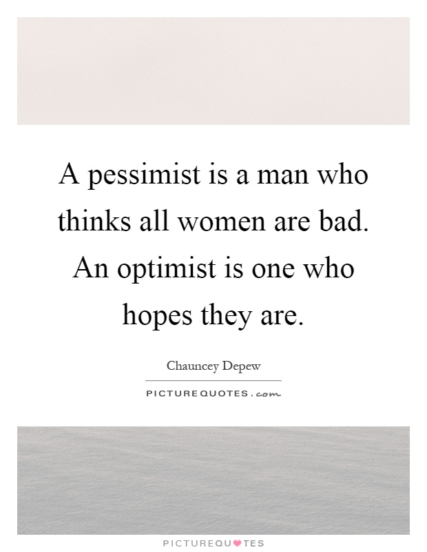 A pessimist is a man who thinks all women are bad. An optimist is one who hopes they are Picture Quote #1