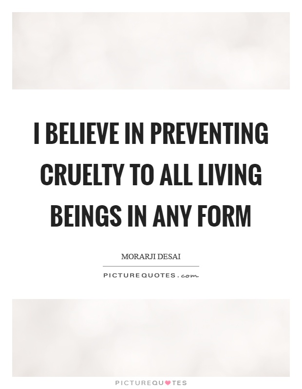 I believe in preventing cruelty to all living beings in any form Picture Quote #1